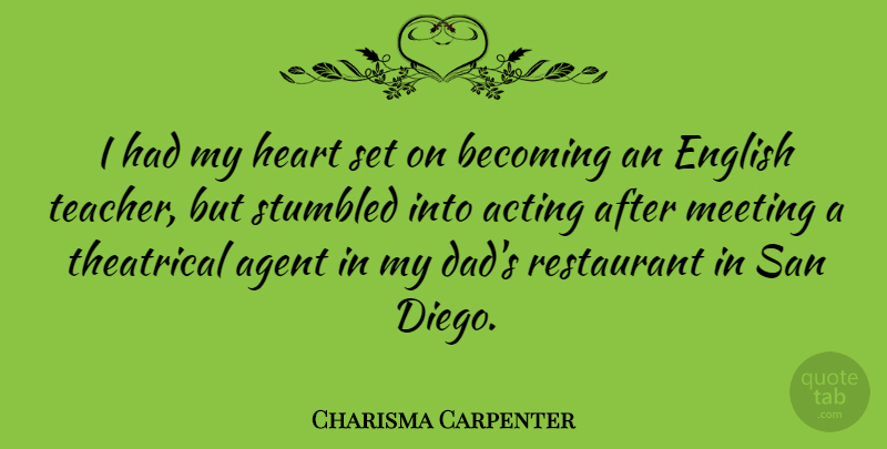 Charisma Carpenter Quote About Teacher, Dad, Heart: I Had My Heart Set...