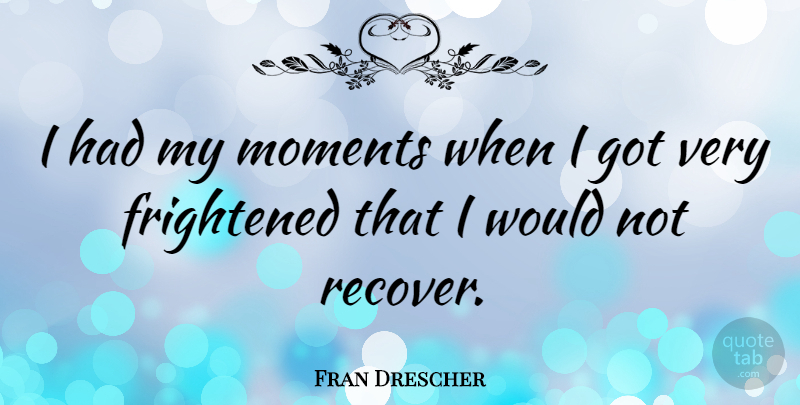 Fran Drescher Quote About Care, Moments, Health Care: I Had My Moments When...