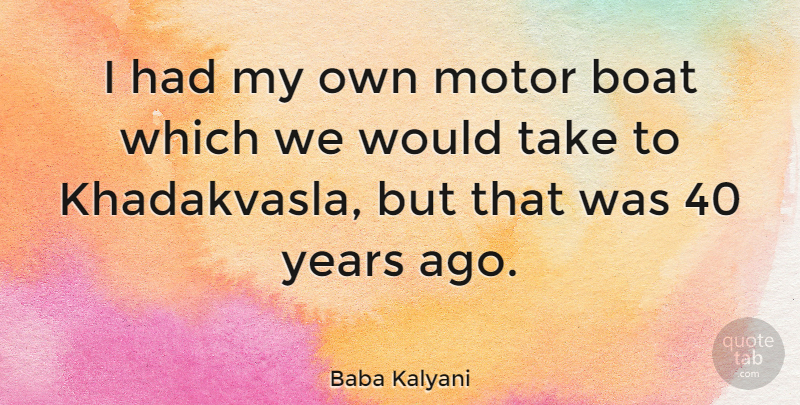 Baba Kalyani Quote About undefined: I Had My Own Motor...