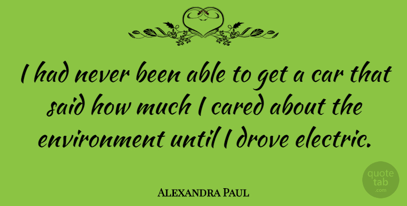 Alexandra Paul Quote About Car, Able, Environment: I Had Never Been Able...