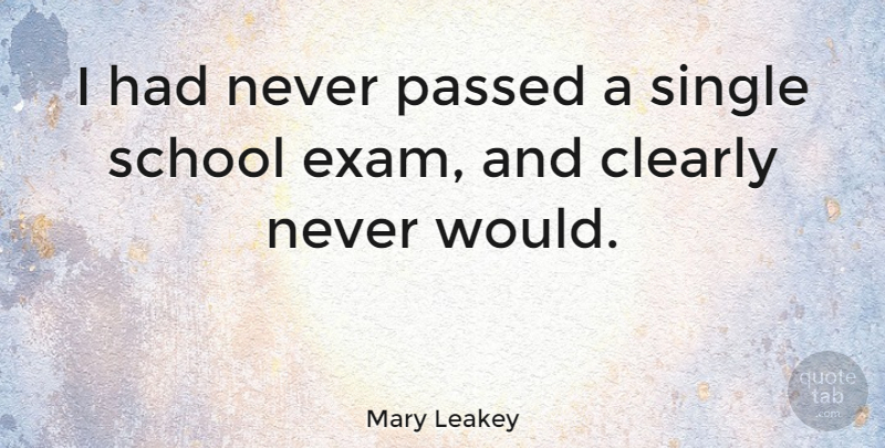 Mary Leakey Quote About School, Exam, Funny Exam: I Had Never Passed A...