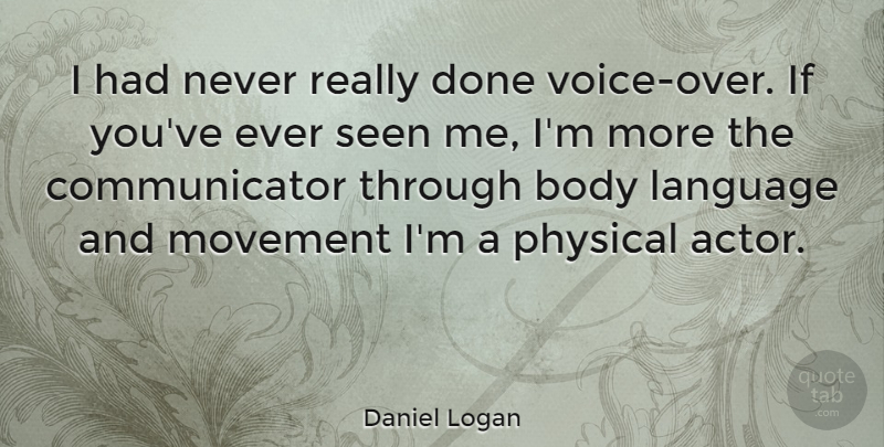 Daniel Logan Quote About Voice, Done, Movement: I Had Never Really Done...
