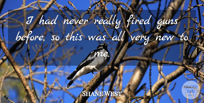 Shane West Quote About undefined: I Had Never Really Fired...