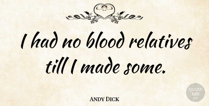 Andy Dick Quote About Blood, Blood Relatives, Made: I Had No Blood Relatives...