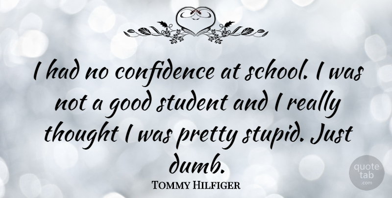 Tommy Hilfiger Quote About Stupid, School, Dumb: I Had No Confidence At...