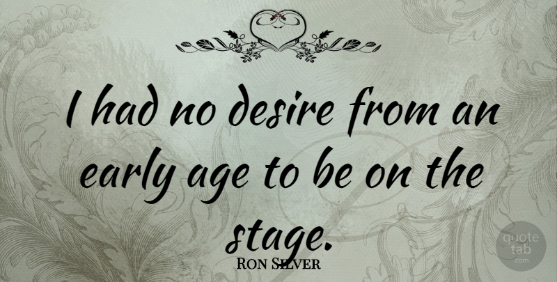 Ron Silver Quote About Age, Desire, Stage: I Had No Desire From...