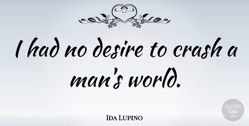 Ida Lupino Quote About Men, Desire, World: I Had No Desire To...
