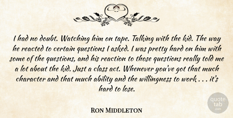 Ron Middleton Quote About Ability, Certain, Character, Class, Doubt: I Had No Doubt Watching...
