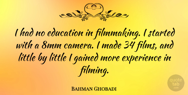 Bahman Ghobadi Quote About Littles, Cameras, Film: I Had No Education In...