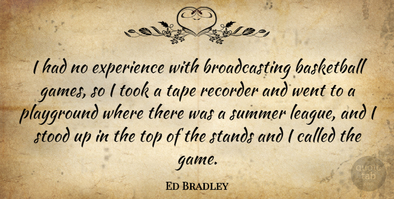 Ed Bradley Quote About Basketball, Summer, Games: I Had No Experience With...