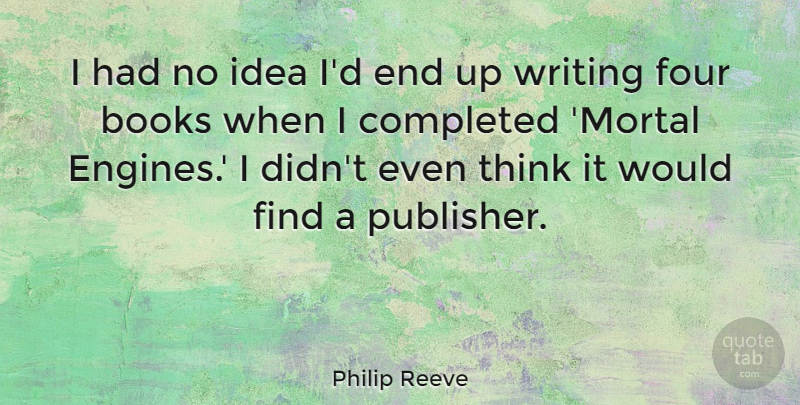 Philip Reeve Quote About Books, Completed, Four: I Had No Idea Id...