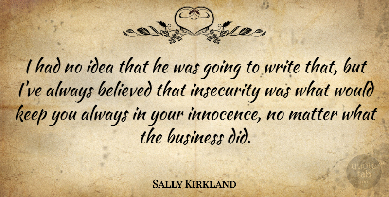 Sally Kirkland Quote About Writing, Ideas, Insecurity: I Had No Idea That...
