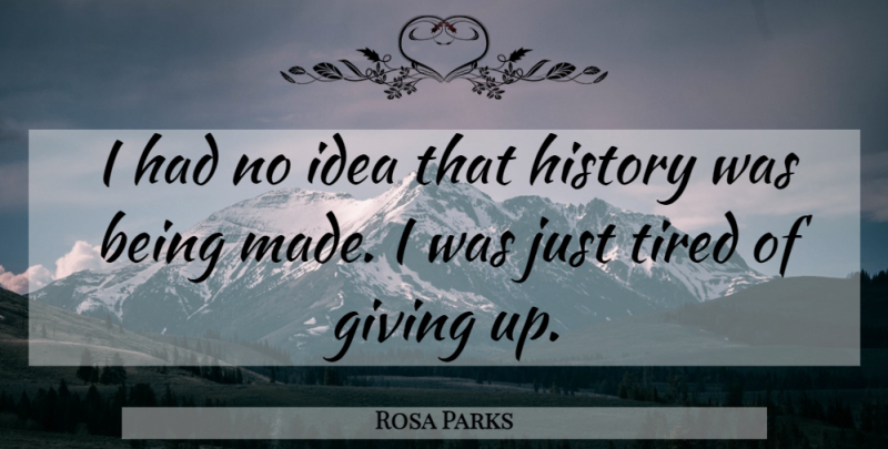 Rosa Parks Quote About Giving Up, Tired, Ideas: I Had No Idea That...
