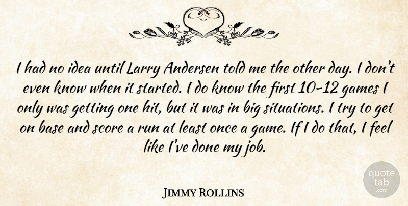 Jimmy Rollins Quote About Base, Games, Larry, Run, Score: I Had No Idea Until...