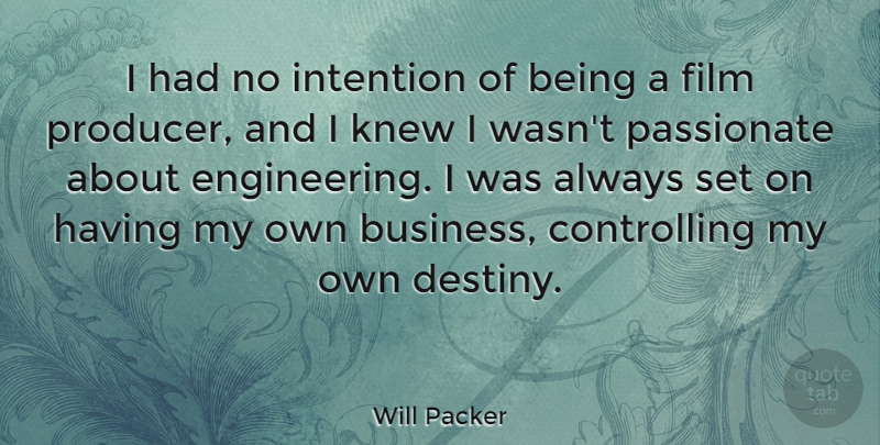 Will Packer Quote About Business, Intention, Knew, Passionate: I Had No Intention Of...