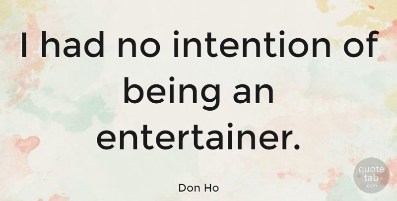 Don Ho Quote About undefined: I Had No Intention Of...