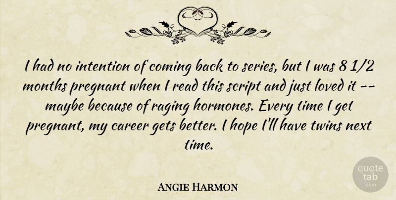 Angie Harmon Quote About Career, Coming, Gets, Hope, Intention: I Had No Intention Of...