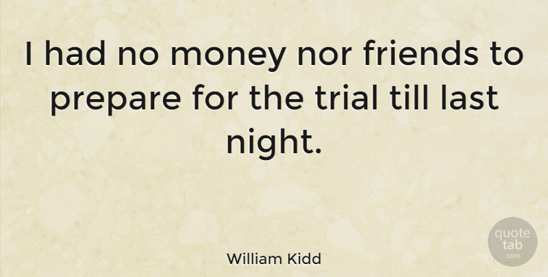 William Kidd Quote About Last, Money, Nor, Till, Trial: I Had No Money Nor...