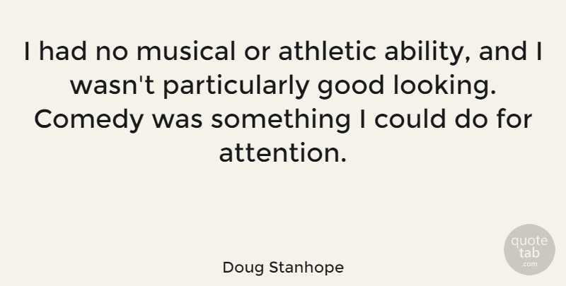 Doug Stanhope Quote About Athletic, Good, Musical: I Had No Musical Or...