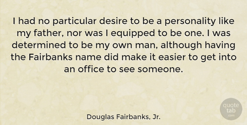 Douglas Fairbanks, Jr. Quote About Father, Men, Names: I Had No Particular Desire...