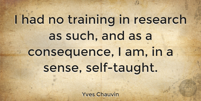 Yves Chauvin Quote About undefined: I Had No Training In...