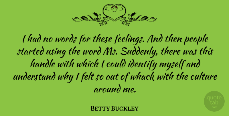 Betty Buckley Quote About People, Feelings, Culture: I Had No Words For...