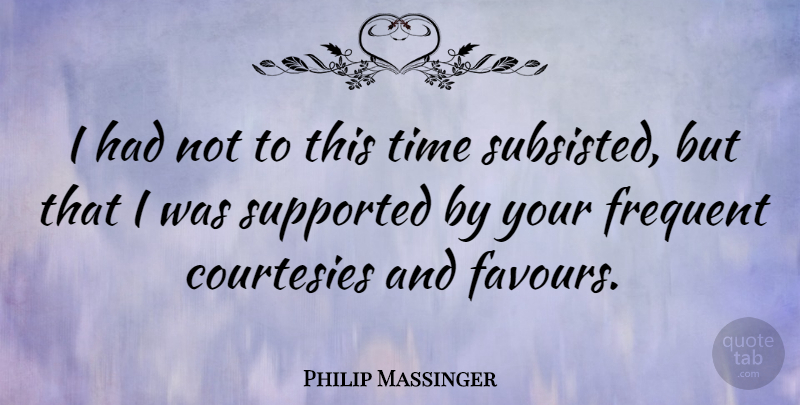 Philip Massinger Quote About Favour, Courtesy: I Had Not To This...