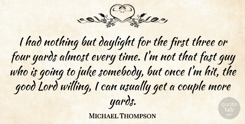 Michael Thompson Quote About Almost, Couple, Daylight, Fast, Four: I Had Nothing But Daylight...