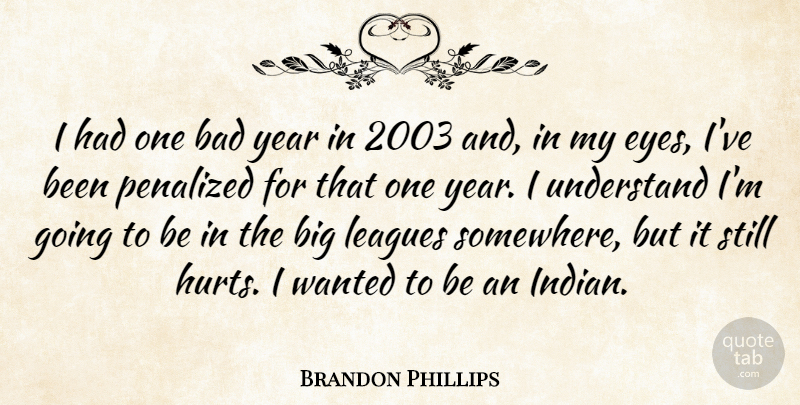 Brandon Phillips Quote About Bad, Leagues, Understand, Year: I Had One Bad Year...