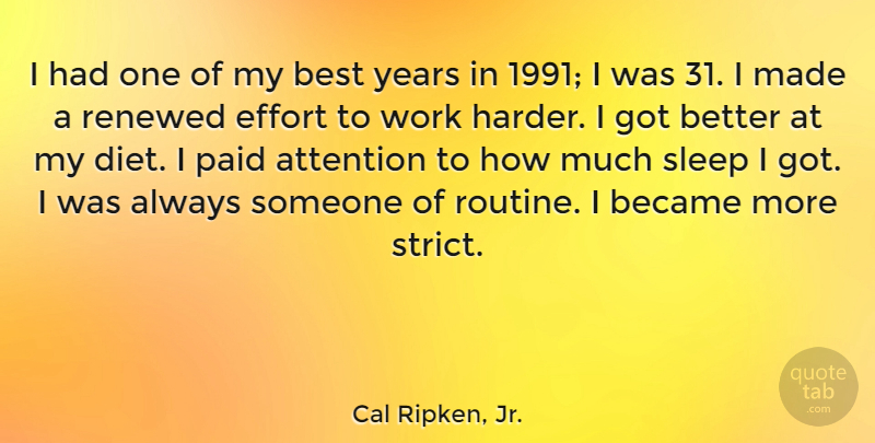 Cal Ripken, Jr. Quote About Attention, Became, Best, Diet, Effort: I Had One Of My...