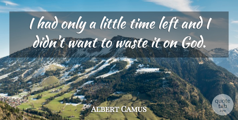Albert Camus Quote About Time, Want, Littles: I Had Only A Little...