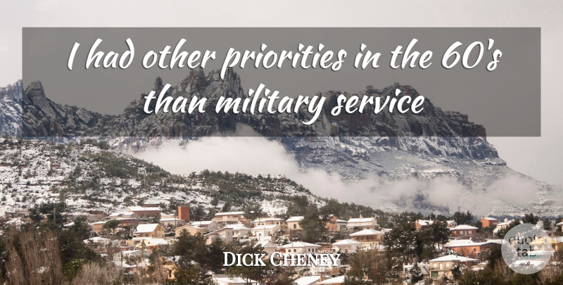 Dick Cheney Quote About Military, Priorities, Service: I Had Other Priorities In...