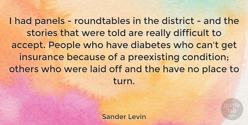 Sander Levin Quote About District, Insurance, Laid, Others, People: I Had Panels Roundtables In...