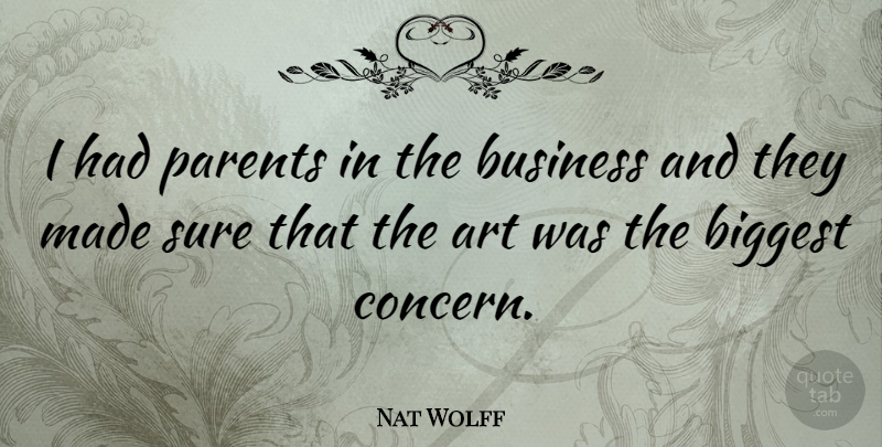 Nat Wolff Quote About Art, Biggest, Business, Sure: I Had Parents In The...