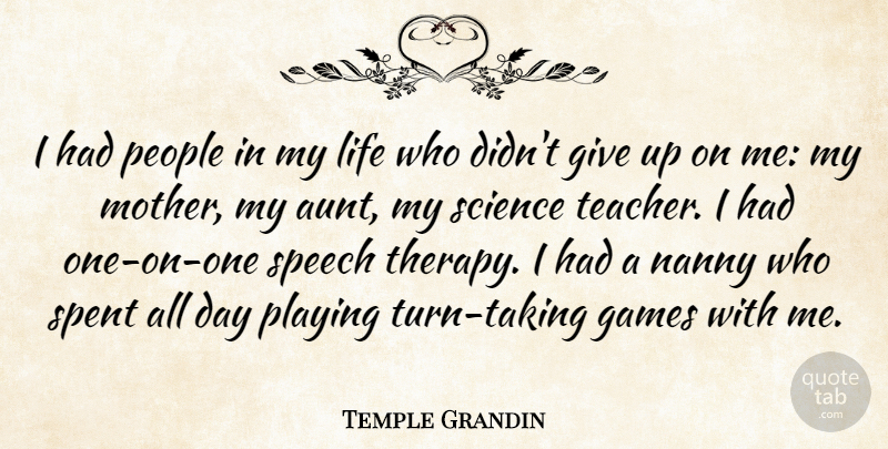 Temple Grandin Quote About Mother, Teacher, Giving Up: I Had People In My...