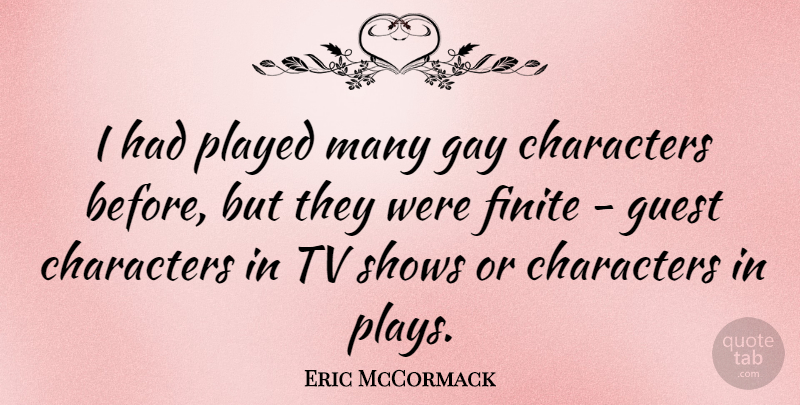 Eric McCormack Quote About Character, Gay, Tv Shows: I Had Played Many Gay...