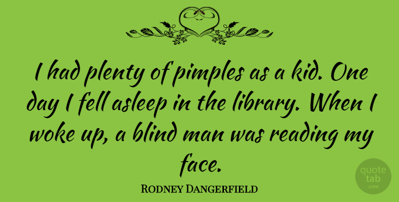 Rodney Dangerfield Quote About Funny, Reading, Humor: I Had Plenty Of Pimples...
