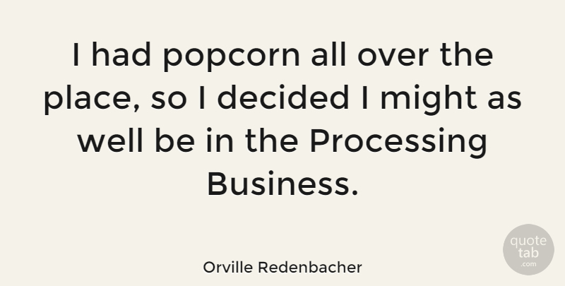 Orville Redenbacher Quote About Might, Popcorn, Wells: I Had Popcorn All Over...