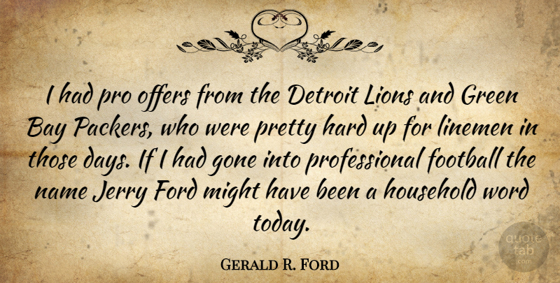 Gerald R. Ford Quote About Sports, Football, Names: I Had Pro Offers From...