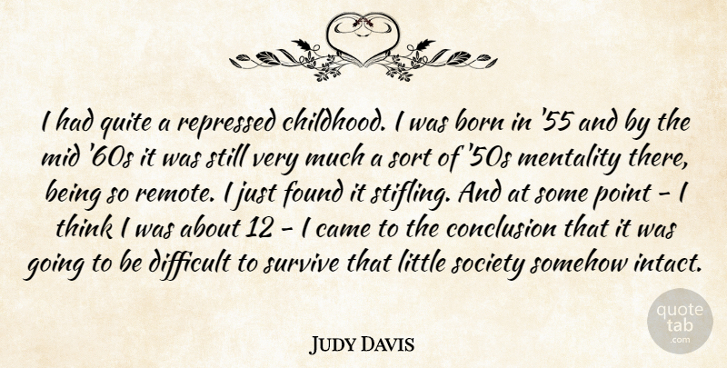 Judy Davis Quote About Born, Came, Childhood, Conclusion, Difficult: I Had Quite A Repressed...