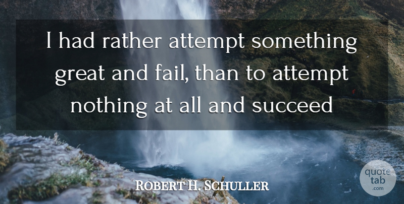 Robert H. Schuller Quote About Attempt, Great, Rather, Succeed: I Had Rather Attempt Something...