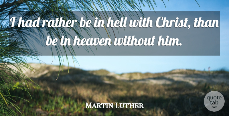 Martin Luther Quote About Christian, Heaven, Hell: I Had Rather Be In...