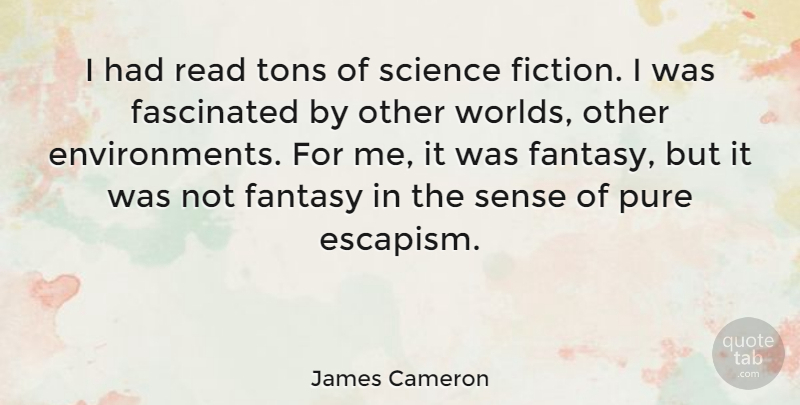 James Cameron Quote About Other Worlds, Fiction, Fantasy: I Had Read Tons Of...