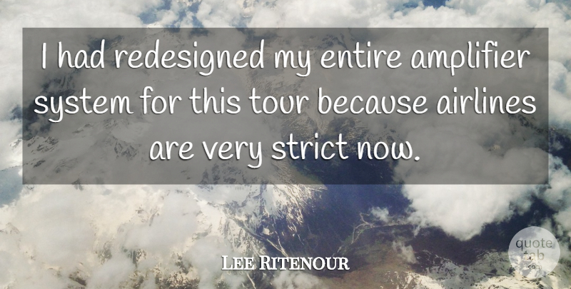 Lee Ritenour Quote About Airlines, Amplifier, Entire: I Had Redesigned My Entire...