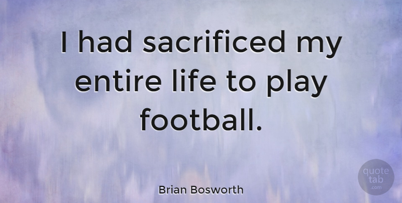 Brian Bosworth Quote About Football, Play: I Had Sacrificed My Entire...