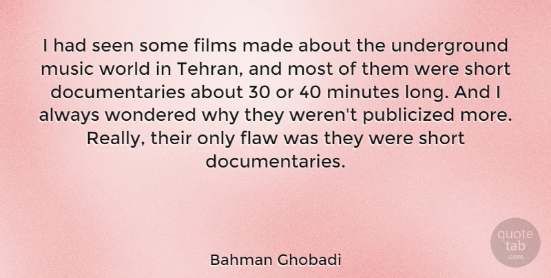 Bahman Ghobadi Quote About Films, Flaw, Minutes, Music, Wondered: I Had Seen Some Films...