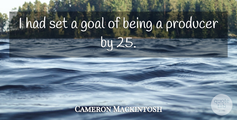Cameron Mackintosh Quote About Goal, Producers: I Had Set A Goal...