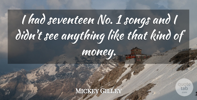 Mickey Gilley Quote About American Musician, Seventeen, Songs: I Had Seventeen No 1...
