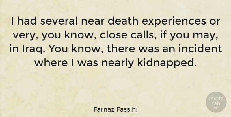 Farnaz Fassihi Quote About Death, Incident, Near, Nearly, Several: I Had Several Near Death...