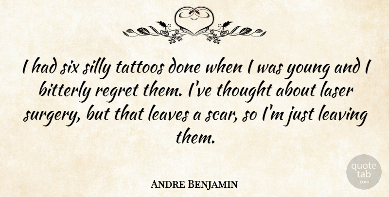 Andre Benjamin Quote About Tattoo, Regret, Silly: I Had Six Silly Tattoos...